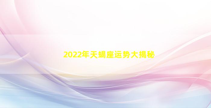 2022年天蝎座运势大揭秘